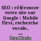 SEO : référencer votre site sur Google : Mobile First, recherche vocale, position 0...