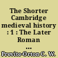 The Shorter Cambridge medieval history : 1 : The Later Roman empire to the twelfth century