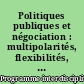 Politiques publiques et négociation : multipolarités, flexibilités, hiérarchies : quelques courants contemporains de recherche : [séminaire]