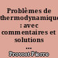 Problèmes de thermodynamique : avec commentaires et solutions développées, classes préparatoires