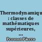 Thermodynamique : classes de mathématiques supérieures, programmes 1972