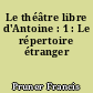 Le théâtre libre d'Antoine : 1 : Le répertoire étranger