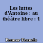 Les luttes d'Antoine : au théâtre libre : 1