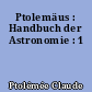 Ptolemäus : Handbuch der Astronomie : 1
