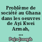 Problème de société au Ghana dans les oeuvres de Ayi Kwei Armah, Kofi Awoonor et Amu Djoleto