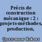 Précis de construction mécanique : 2 : projets-méthodes, production, normalisation