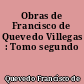 Obras de Francisco de Quevedo Villegas : Tomo segundo