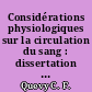 Considérations physiologiques sur la circulation du sang : dissertation présentée et soutenue à l'Ecole spéciale de médecine de Strasbourg, le 10 messidor an XI