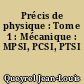 Précis de physique : Tome 1 : Mécanique : MPSI, PCSI, PTSI