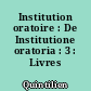 Institution oratoire : De Institutione oratoria : 3 : Livres VII-IX