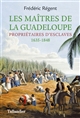 Les Maîtres de la Guadeloupe : Propriétaires d'esclaves 1635-1848