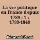 La vie politique en France depuis 1789 : 1 : 1789-1848
