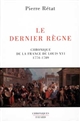 Le Dernier règne : Chronique de la France de Louis XVI, 1774-1789
