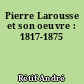 Pierre Larousse et son oeuvre : 1817-1875