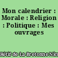 Mon calendrier : Morale : Religion : Politique : Mes ouvrages