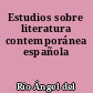 Estudios sobre literatura contemporánea española