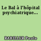 Le Bal à l'hôpital psychiatrique...