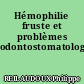 Hémophilie fruste et problèmes odontostomatologiques...
