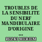 TROUBLES DE LA SENSIBILITE DU NERF MANDIBULAIRE D'ORIGINE IATROGENE : DIAGNOSTIC, PREVENTION, TRAITEMENTS