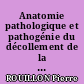 Anatomie pathologique et pathogénie du décollement de la rétine. Etat actuel du traitement.