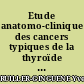 Etude anatomo-clinique des cancers typiques de la thyroïde : à propos de 77 observations nantaises