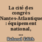 La cité des congrès Nantes-Atlantique : équipement national, régional et local ?