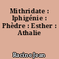 Mithridate : Iphigénie : Phèdre : Esther : Athalie