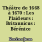 Théâtre de 1668 à 1670 : Les Plaideurs : Britannicus : Bérénice