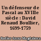 Un défenseur de Pascal au XVIIIe siècle : David Renaud Boullier, 1699-1759