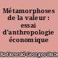 Métamorphoses de la valeur : essai d'anthropologie économique