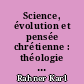 Science, évolution et pensée chrétienne : théologie et sciences, christologie et évolution