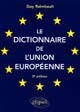 Le dictionnaire de l'Union européenne : l'Union européenne face aux grands problèmes du moment : Union monétaire et introduction de la monnaie unique, Europe politique, de la défense et de la sécurité..
