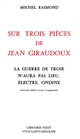 Sur trois pièces de Jean Giraudoux : La guerre de Troie n'aura pas lieu, Electre, Ondine