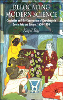 Relocating modern science : circulation and the construction of knowledge in South Asia and Europe, 1650-1900