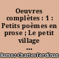 Oeuvres complètes : 1 : Petits poèmes en prose ; Le petit village ; Aline ; La grande guerre du Sondrebond ; Jean-Luc persécuté
