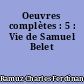 Oeuvres complètes : 5 : Vie de Samuel Belet