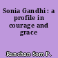 Sonia Gandhi : a profile in courage and grace