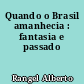 Quando o Brasil amanhecia : fantasia e passado
