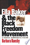 Ella Baker & the Black freedom movement : a radical democratic vision