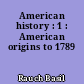American history : 1 : American origins to 1789
