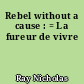Rebel without a cause : = La fureur de vivre