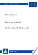 Intention in action : the philosophy of G.E.M. Anscombe