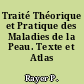 Traité Théorique et Pratique des Maladies de la Peau. Texte et Atlas