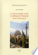 La ville arabe, Alep, à l époque ottomane (XVIe-XVIIIe siècles)