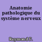 Anatomie pathologique du système nerveux