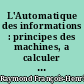 L'Automatique des informations : principes des machines, a calculer en particulier, operant sur de l'information