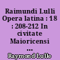 Raimundi Lulli Opera latina : 18 : 208-212 In civitate Maioricensi anno MCCCXIII composita