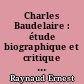 Charles Baudelaire : étude biographique et critique : suivie d'un Essai de bibliographie et d'iconographie baudelairiennes