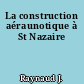La construction aéraunotique à St Nazaire
