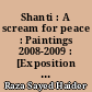Shanti : A scream for peace : Paintings 2008-2009 : [Exposition à la biennale de Venise 2009 à la Bugno Art Gallery du 4 juin au 9 juillet 2009]